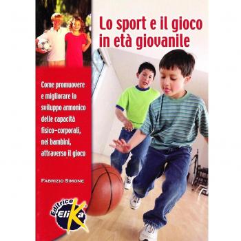 Lo sport e il gioco in età giovanile. Come promuovere e migliorare lo sviluppo armonico delle capacità fisico-corporali nei bambini attraverso il gioco