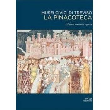 Musei civici di Treviso. La pinacoteca. Pittura romanica e gotica (Vol. 1)