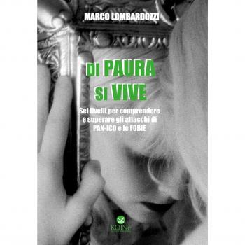 Di paura si vive. Sei livelli per comprendere e superare gli attacchi di panico e le fobie