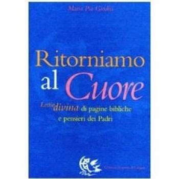 Ritorniamo al cuore. Lectio divina di pagine bibliche e pensieri dei Padri