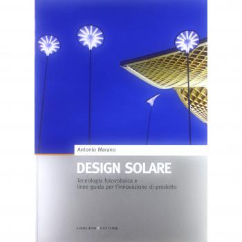 Design solare. Tecnologia fotovoltaica e linee guida per l'innovazione di prodotto. Ediz. illustrata