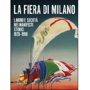 La fiera di Milano. Lavoro e società nei manifesti storici 1920-1990. Ediz. italiana e inglese