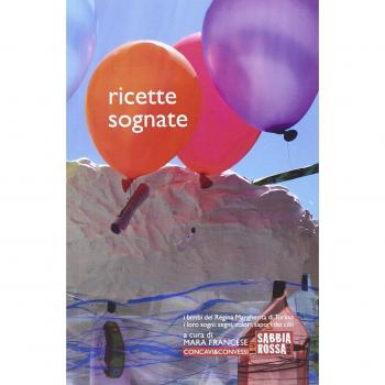 Ricette sognate. I bimbi del Regina Margherita di Torino. I loro sogni: segni, colori, sapori dei cibi