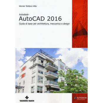 Autodesk AutoCad 2016. Guida di base per architettura, meccanica e design