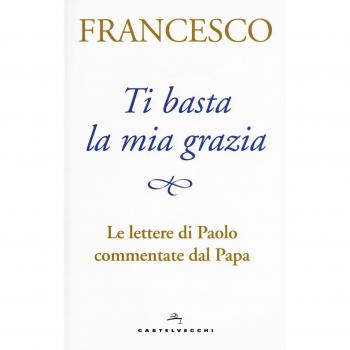 Ti basta la mia grazia. Le lettere di Paolo commentate dal Papa