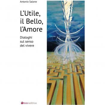 L'utile il bello l'amore. Dialoghi sul senso del vivere
