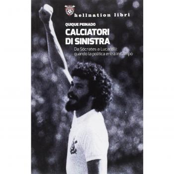 Calciatori di sinistra. Da Sócrates a Lucarelli: quando la politica entra in campo