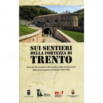 Sui sentieri della fortezza di Trento. Itinerari alla scoperta dei luoghi e delle fortificazioni della prima guerra mondiale
