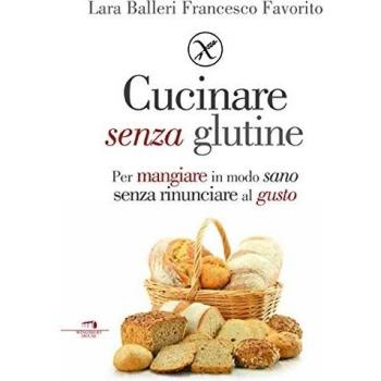 Senza glutine e buono davvero. Vivere gluten free senza rinunciare al gusto (e al buonumore)