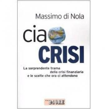 Ciao crisi. La sorprendente trama della crisi finanziaria e le scelte che ora ci attendono