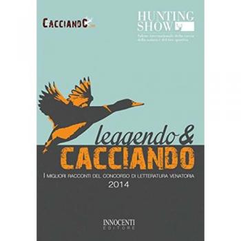 Leggendo & cacciando. I migliori racconti del concorso di letteratura venatoria 2014