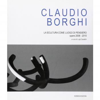 Claudio Borghi. La scultura come luogo di pensiero. Opere 2008-2010. Ediz. illustrata
