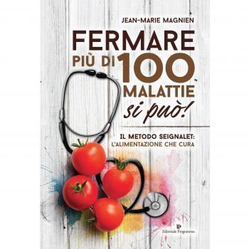 Fermare più di 100 malattie si può! Il metodo Seignalet: l'alimentazione che cura