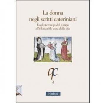 La donna negli scritti cateriniani. Dagli stereotipi del tempo all'infaticabile cura della vita