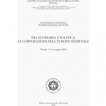 Tra economia e politica. Le corporazioni nell'Europa medievale. Atti del 20° Convegno internazionale di studi (Pistoia 13-16 maggio 2005)