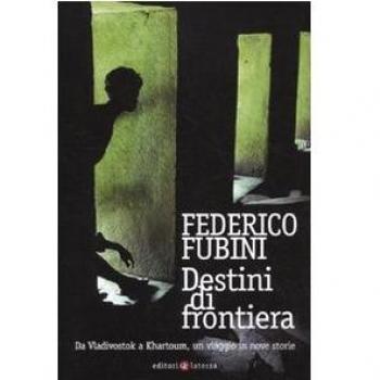 Destini di frontiera. Da Vladivostok a Khartoum, un viaggio in nove storie