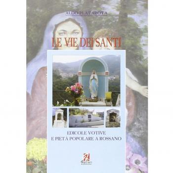 Le vie dei santi. Edicole votive e pietà popolare a Rossano. Ediz. illustrata