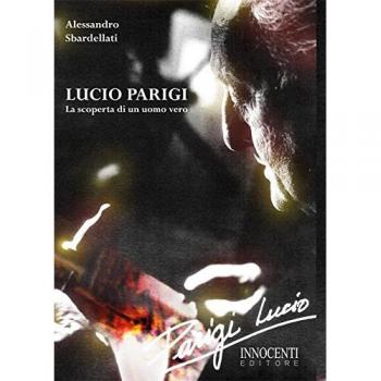 Lucio Parigi. La scoperta di un uomo vero