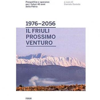 Dal 1976 al 2056: il Friuli prossimo venturo. Prospettive e speranze per i futuri 40 anni della patria