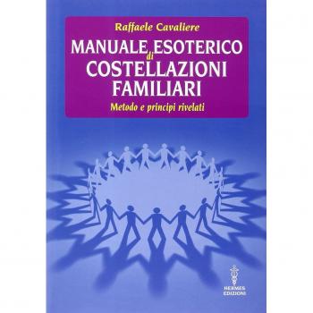 Manuale esoterico di costellazioni familiari. Metodo e principi rivelati