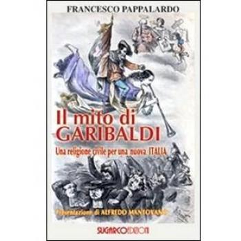 Il mito di Garibaldi. Una religione civile per una nuova Italia