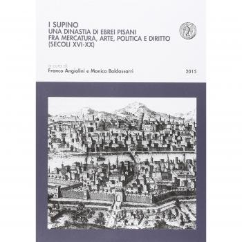 I Supino. Una dinastia di ebrei pisani fra mercatura, arte, politica e diritto (secoli XVI-XX)