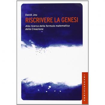 Riscrivere la Genesi. Alla ricerca della formula matematica della creazione