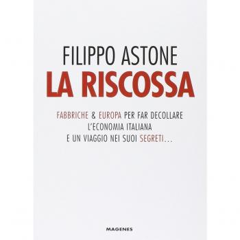 La riscossa. Fabbriche & Europa per far decollare l'economia italiana. E un viaggio nei suoi segreti...