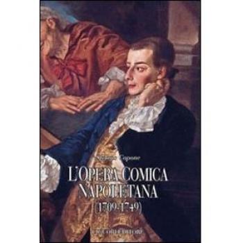 L'opera comica napoletana (1709-1749). Teorie, autori, libretti e documenti di un genere del teatro italiano