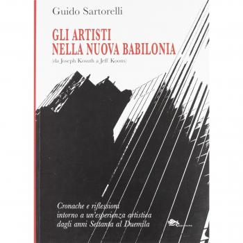 Gli artisti nella nuova Babilonia (da Joseph Kosuth a Jeff Koons). Cronache e riflessioni intorno a un'esperienza artistica dagli anni Settanta al Duemila