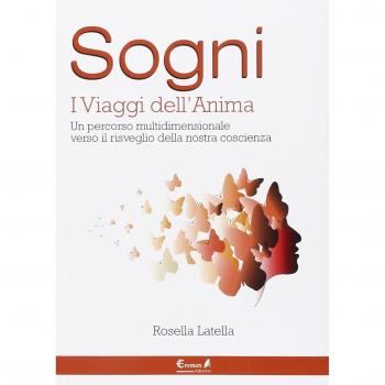 Sogni. I viaggi dell'anima. Un percorso multidimensionale verso il risveglio della nostra coscienza