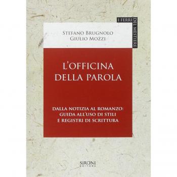 L'officina della parola. Dalla notizia al romanzo: guida all'uso di stili e registri della scrittura