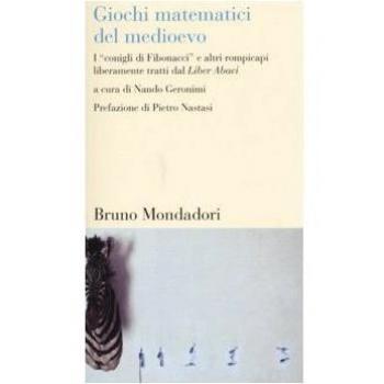 Giochi matematici del Medioevo. I «conigli di Fibonacci» e altri rompicapi liberamente tratti dal Liber Abaci