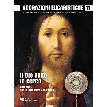 Adorazioni eucaristiche. Il Tuo volto io cerco. Adorazioni per la Quaresima e la Pasqua