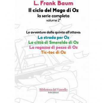 Il ciclo del mago di Oz: La strada per OZ-La città di Smeraldo di Oz-La ragazza di pezza di Oz-Tik-tok di Oz (Vol. 2)