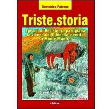 Triste.storia. Episodi di resistenza partigiana. La vicenda di Olbicella e verità su Monte Manfrei