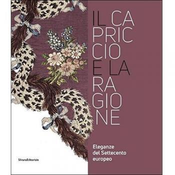 Il capriccio e la ragione. Eleganze del settecento europeo. Catalogo della mostra (Prato, 14 maggio 2017-29 aprile 2018)