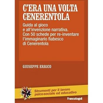 C'era una volta Cenerentola. Guida al gioco e all'invenzione narrativa. Con 50 schede per re-inventare l'immaginario fiabesco di Cenerentola
