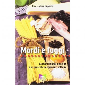 Mordi e fuggi. Guida ai musei del cibo e ai mercati permanenti d'Italia
