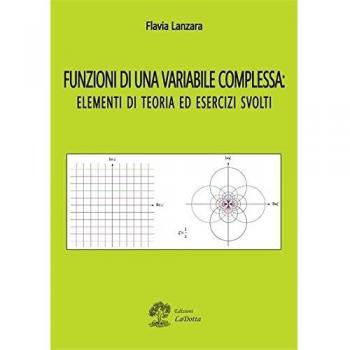 Funzioni di una variabile complessa. Elementi di teoria ed esercizi svolti