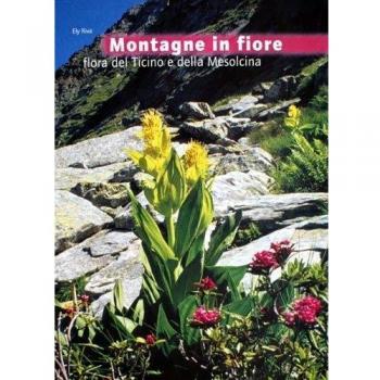 Montagne in fiore. Flora del Ticino e della Mesolcina
