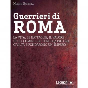 Guerrieri di Roma. La vita, le battaglie, il valore degli uomini ...