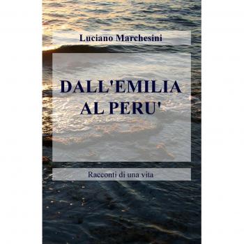 Dall'Emilia al Perù. Racconti di una vita