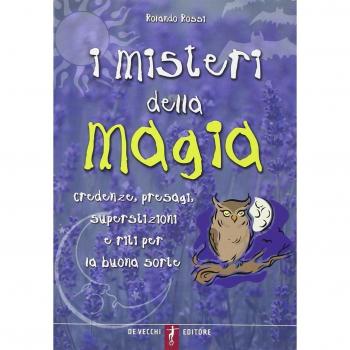 I misteri della magia. Credenze, presagi, superstizioni e riti per la buona sorte