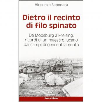 Dietro il recinto di filo spinato. Da Moosburg a Freising. Ricordi di un maestro lucano dai campi di concentramento