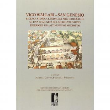 Vico Wallari. San Genesio. Ricerca storica e indagini archeologiche su una comunità del medio Valdarno inferiore fra alto e pieno Medioevo