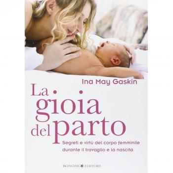 La gioia del parto. Segreti e virtù del corpo femminile durante il travaglio e la nascita