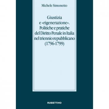 Giustizia e «rigenerazione». Politiche e pratiche del diritto penale in Italia nel triennio repubblicano (1796-1799)