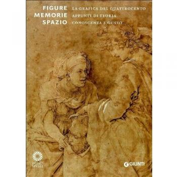 Figure, memorie, spazio. La grafica del Quattrocento. Appunti di teoria, conoscenza e gusto. Ediz. illustrata