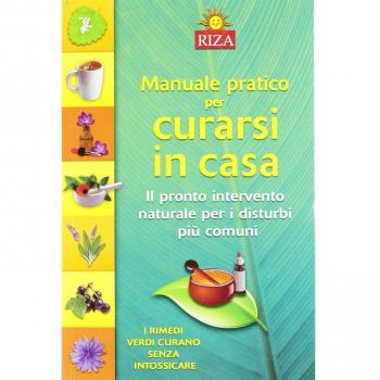 Manuale pratico per curarsi in casa. Il pronto intervento naturale per i disturbi più comuni
